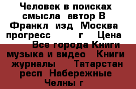 Человек в поисках смысла, автор В. Франкл, изд. Москва “прогресс“, 1990 г. › Цена ­ 500 - Все города Книги, музыка и видео » Книги, журналы   . Татарстан респ.,Набережные Челны г.